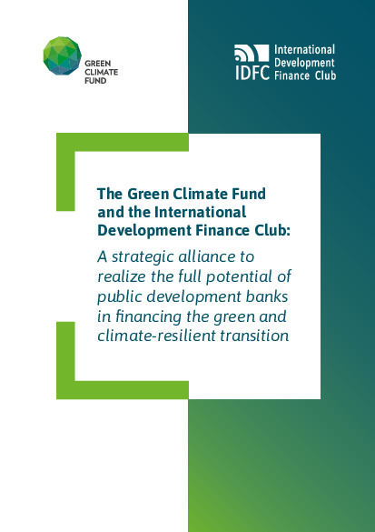 Document cover for The Green Climate Fund and the International Development Finance Club: A strategic alliance to realize the full potential of public development banks in financing the green and climate-resilient transition