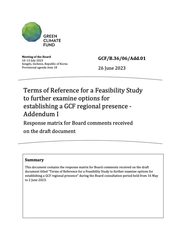 Download Terms of Reference for a Feasibility Study to further examine options for establishing a GCF regional presence - Addendum I: Response matrix for Board comments received on the draft document Document cover for Terms of Reference for a Feasibility Study to further examine options for establishing a GCF regional presence - Addendum I: Response matrix for Board comments received on the draft document